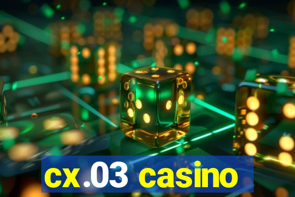 cx.03 casino